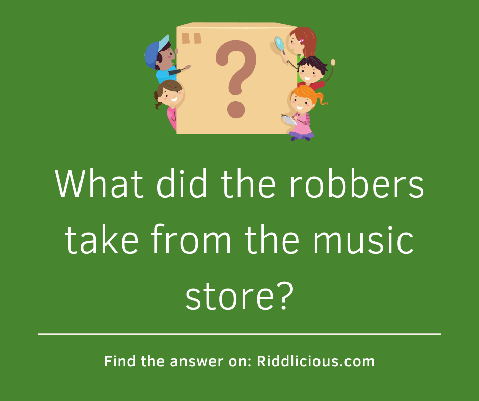 Riddle: What did the robbers take from the music store?