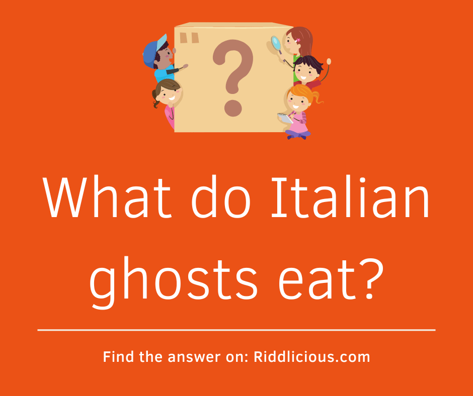 Riddle: What do Italian ghosts eat?