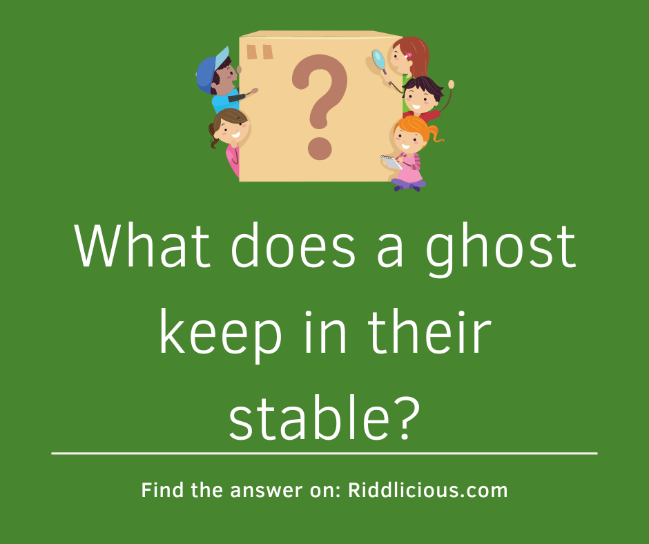 Riddle: What does a ghost keep in their stable?