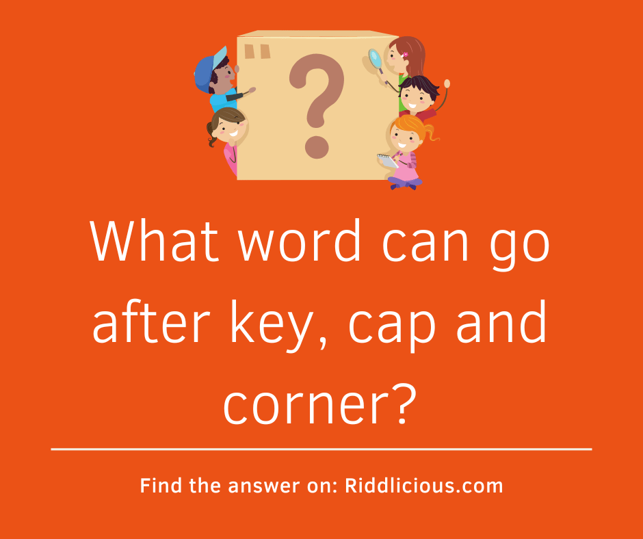Riddle: What word can go after key, cap and corner?