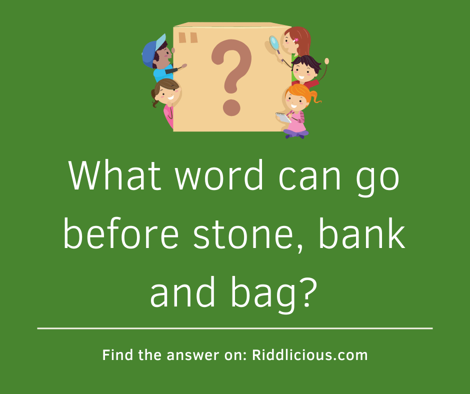 Riddle: What word can go before stone, bank and bag?