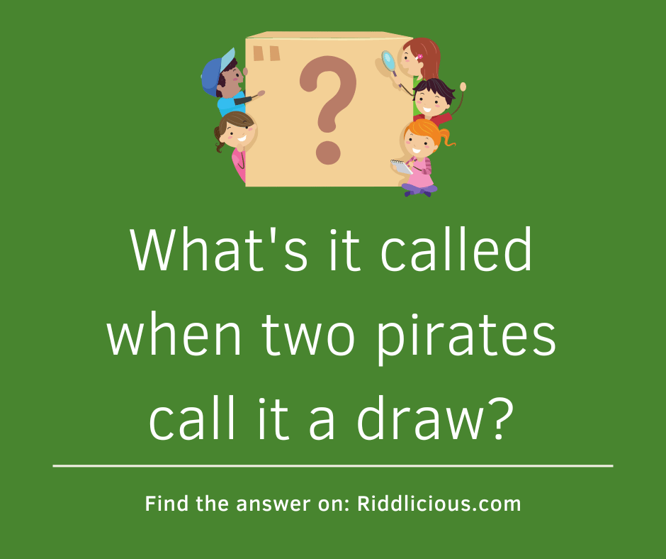 Riddle: What's it called when two pirates call it a draw?