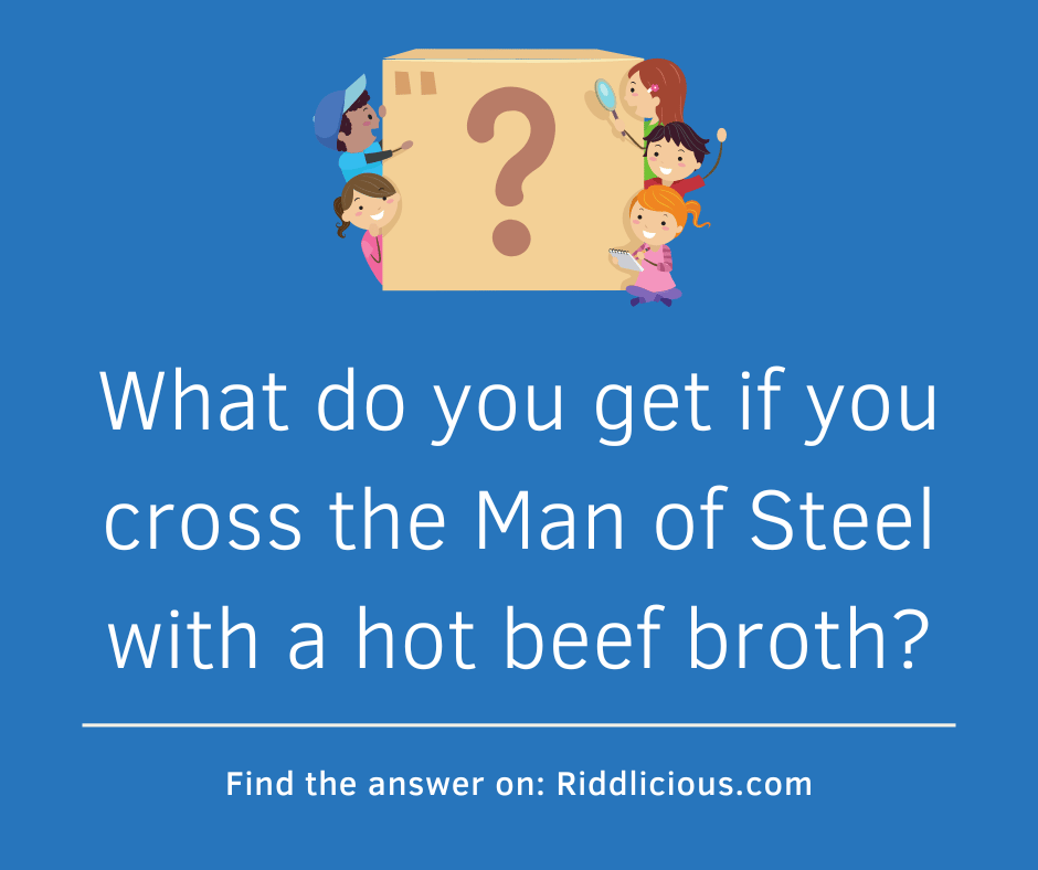 Riddle: What do you get if you cross the Man of Steel with a hot beef broth?