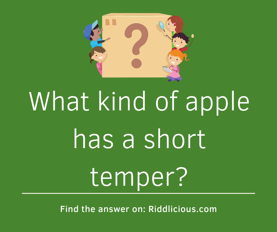 Riddle: What kind of apple has a short temper?