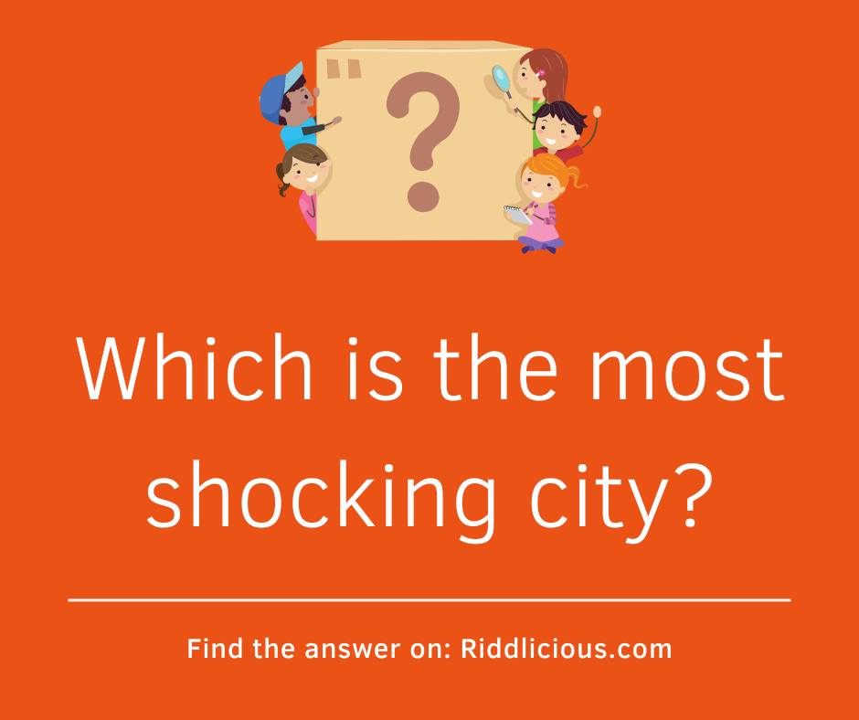 Riddle: Which is the most shocking city?