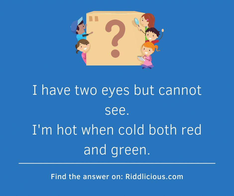 Riddle: I have two eyes but cannot see. I'm hot when cold both red and green.
