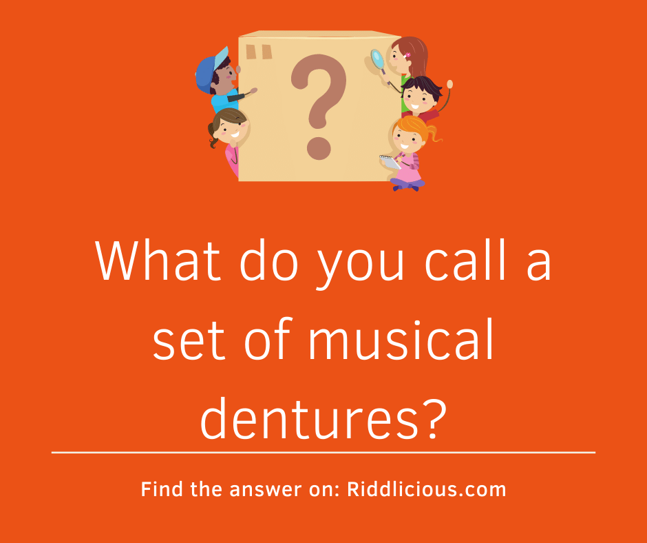 Riddle: What do you call a set of musical dentures?