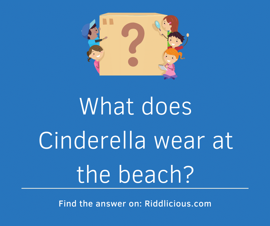 Riddle: What does Cinderella wear at the beach?
