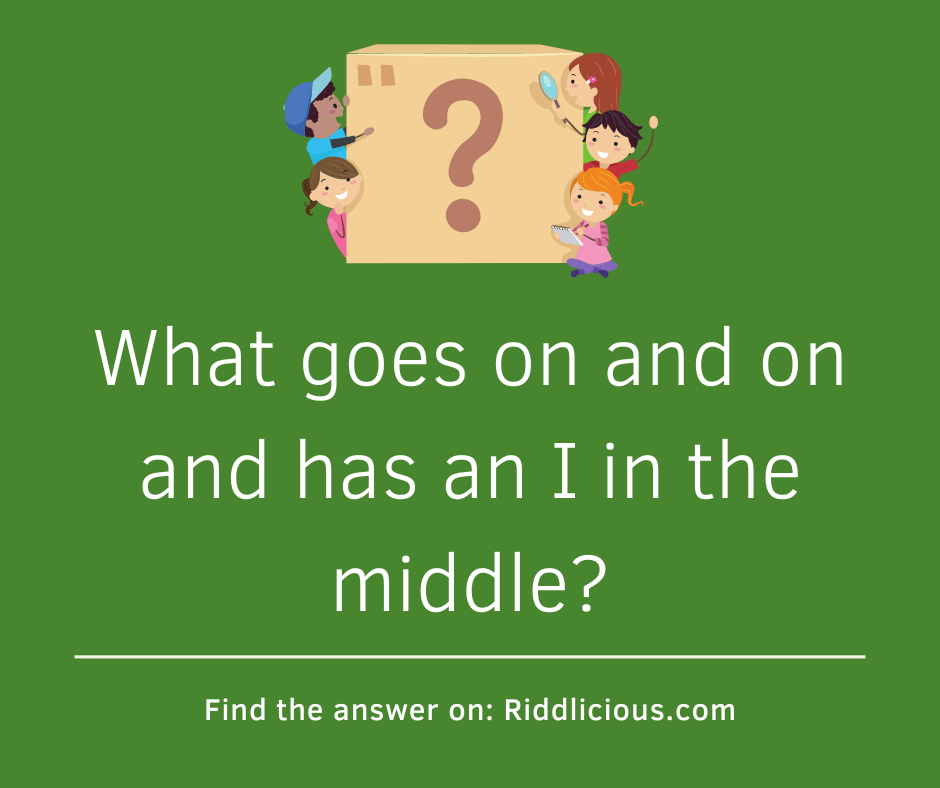 Riddle: What goes on and on and has an I in the middle?