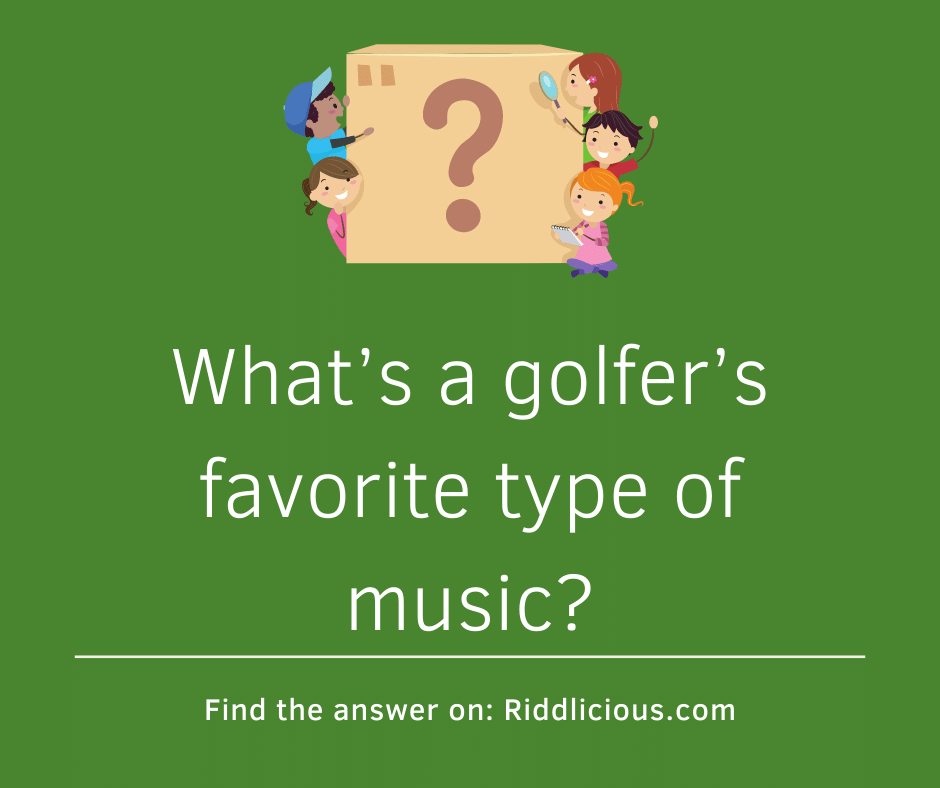 Riddle: What's a golfer's favorite type of music?