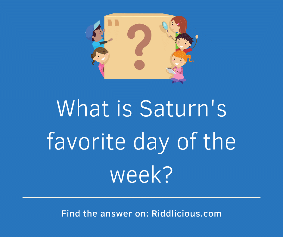 Riddle: What is Saturn's favorite day of the week?