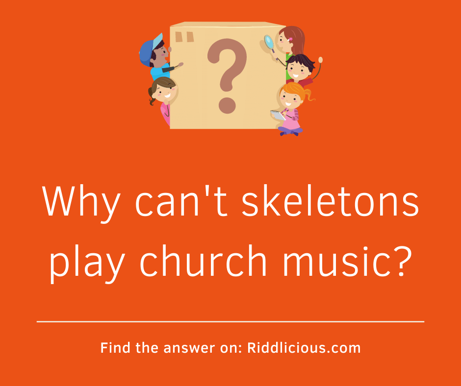 Riddle: Why can't skeletons play church music?