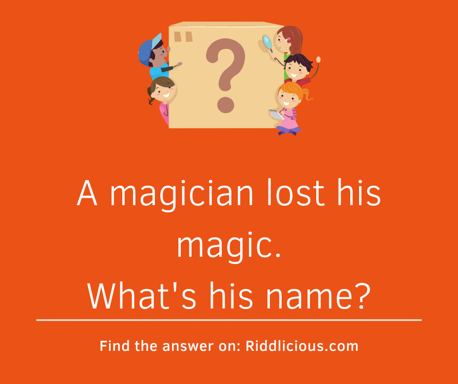 Riddle: A magician lost his magic. What's his name?
