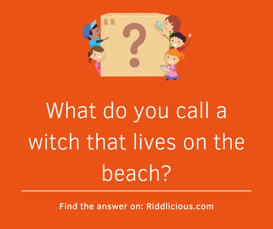 Riddle: What do you call a witch that lives on the beach?