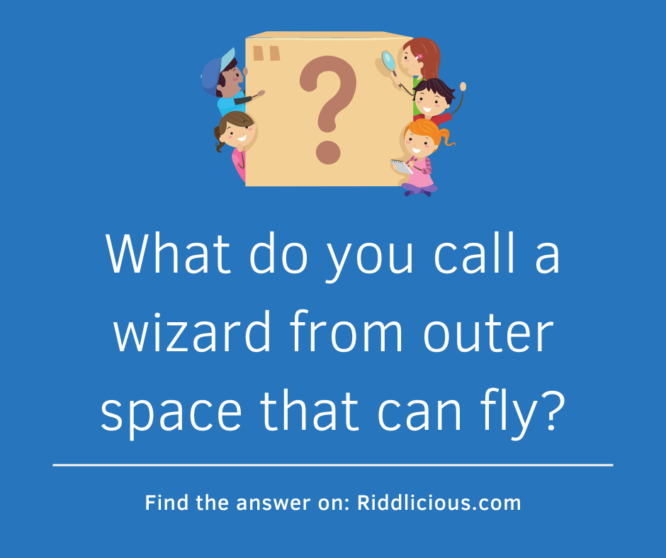 Riddle: What do you call a wizard from outer space that can fly?