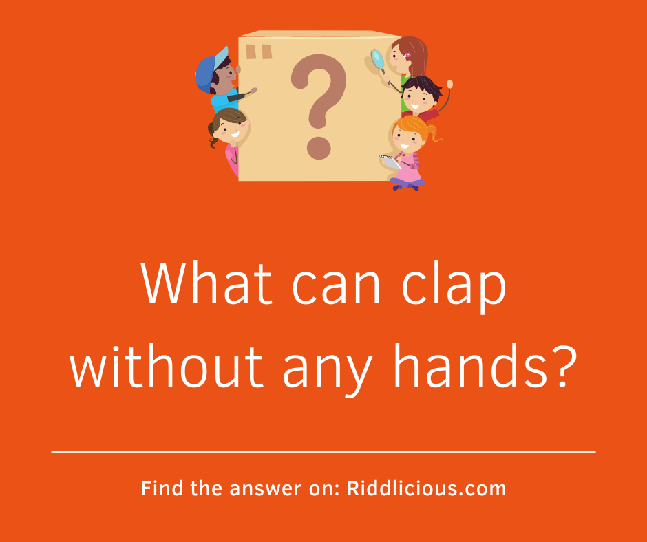 Riddle: What can clap without any hands?