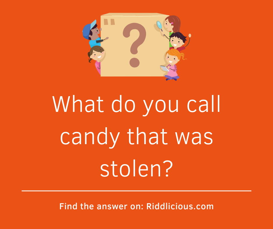 Riddle: What do you call candy that was stolen?