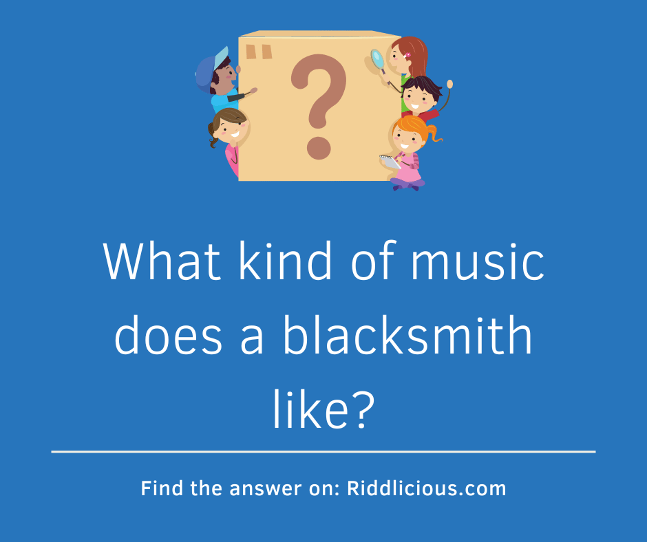 Riddle: What kind of music does a blacksmith like?