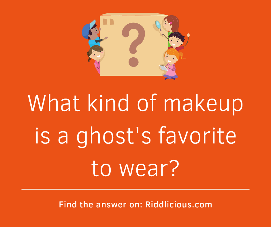 Riddle: What kind of makeup is a ghost's favorite to wear?