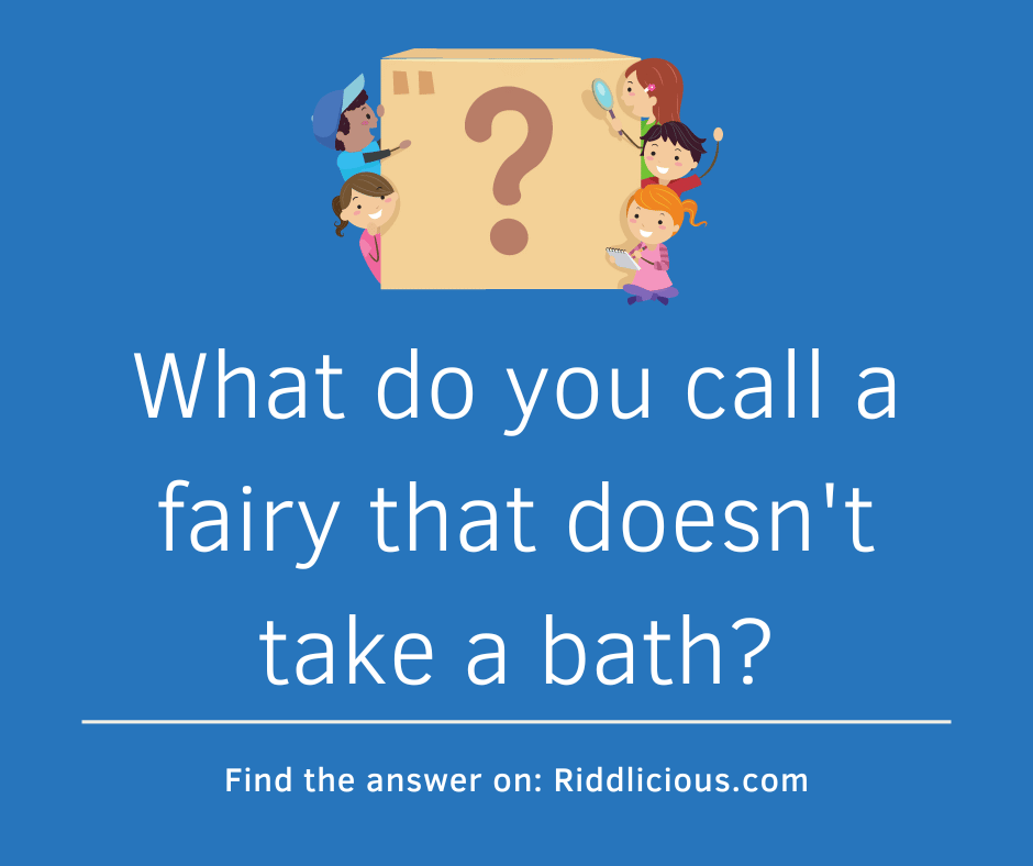 Riddle: What do you call a fairy that doesn't take a bath?
