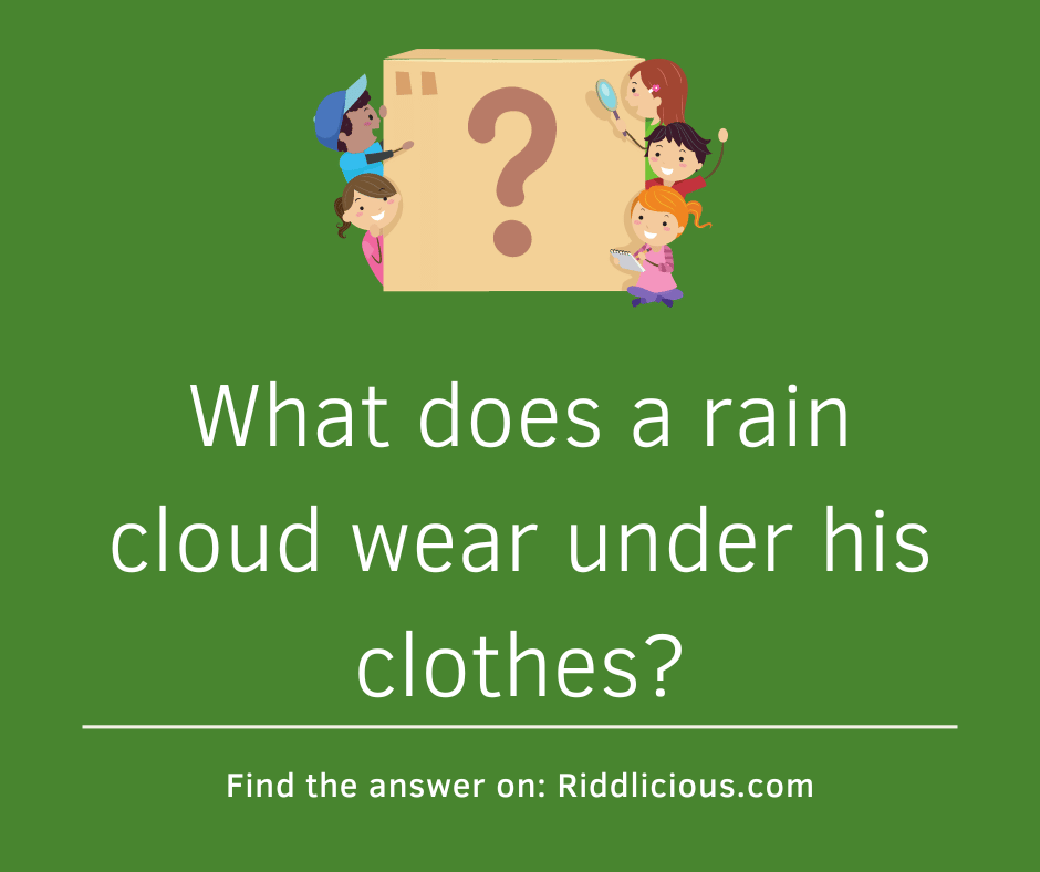 Riddle: What does a rain cloud wear under his clothes?
