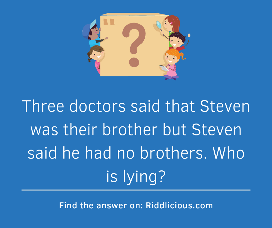 Riddle: Three doctors said that Steven was their brother but Steven said he had no brothers. Who is lying?