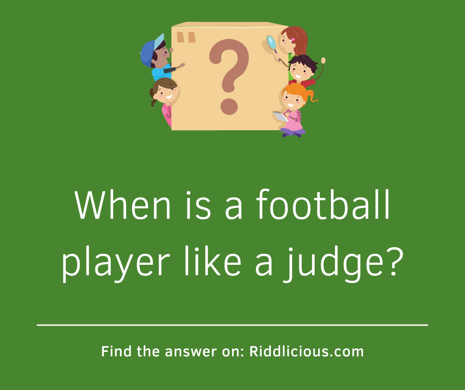 Riddle: When is a football player like a judge?