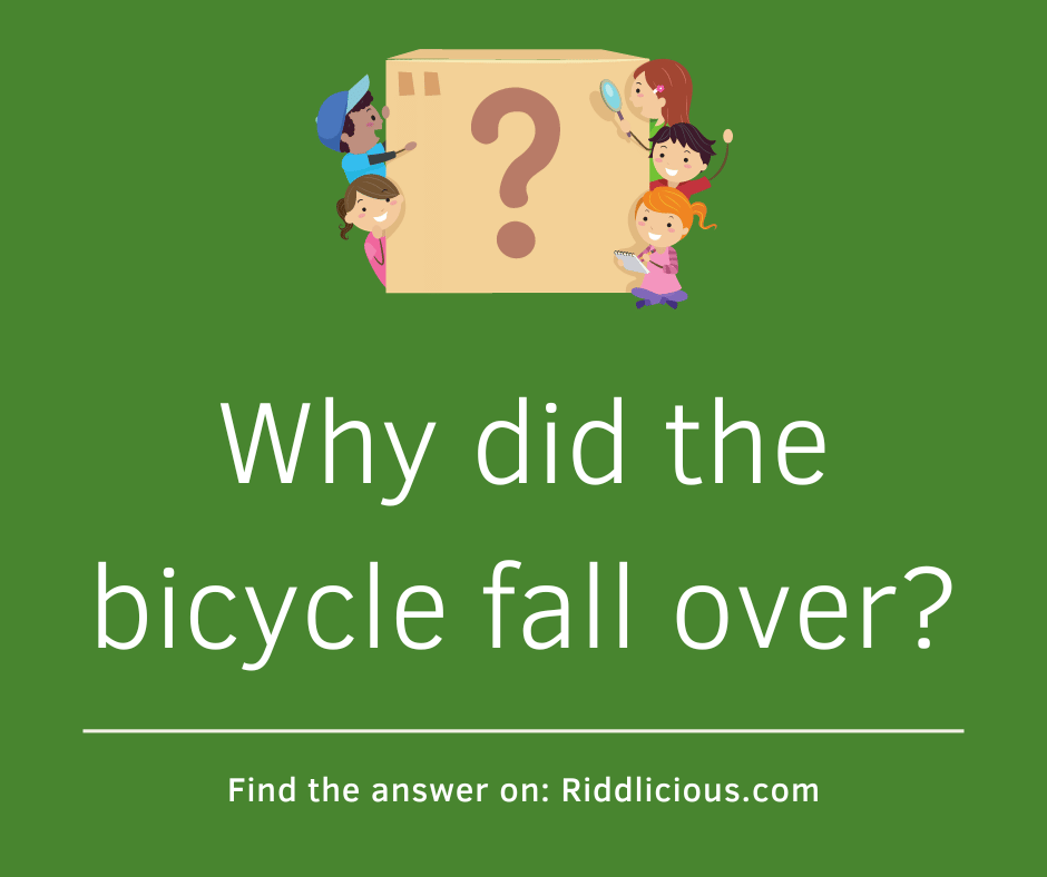 Riddle: Why did the bicycle fall over?