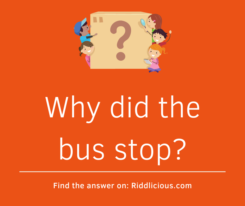 Riddle: Why did the bus stop?