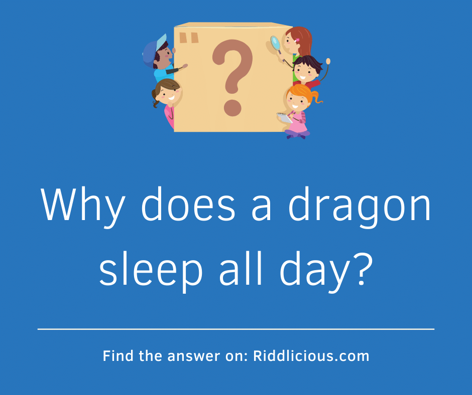 Riddle: Why does a dragon sleep all day?