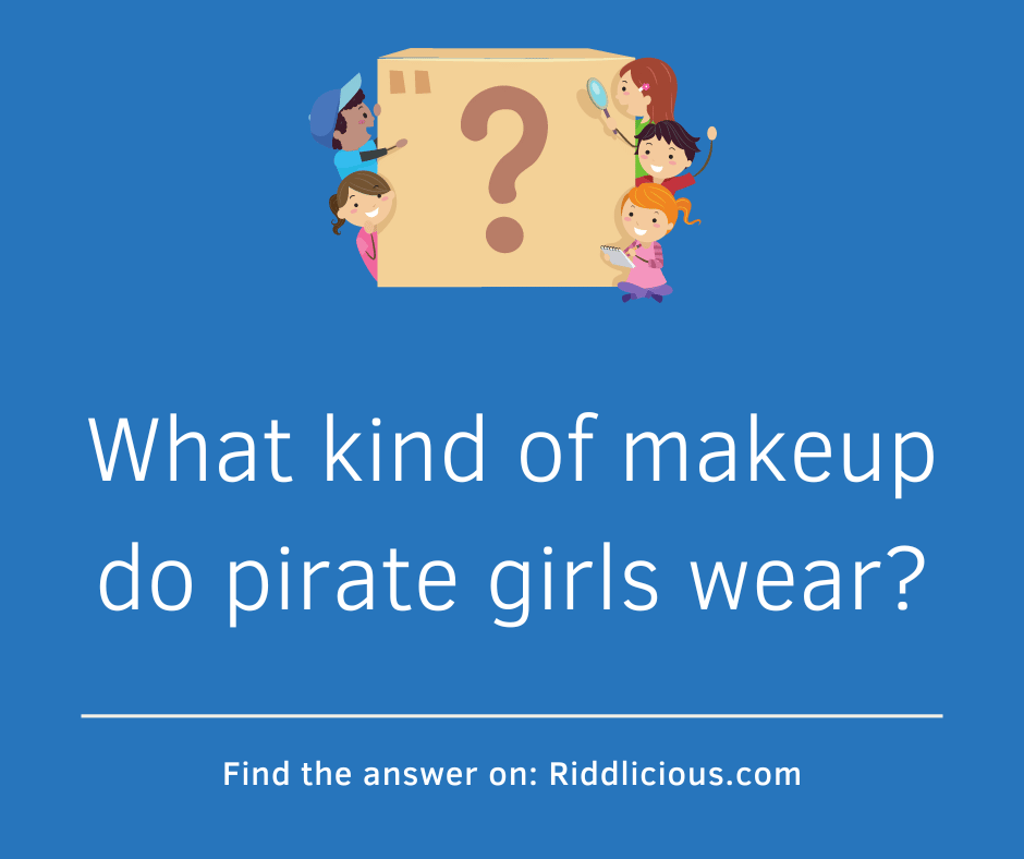 Riddle: What kind of makeup do pirate girls wear?