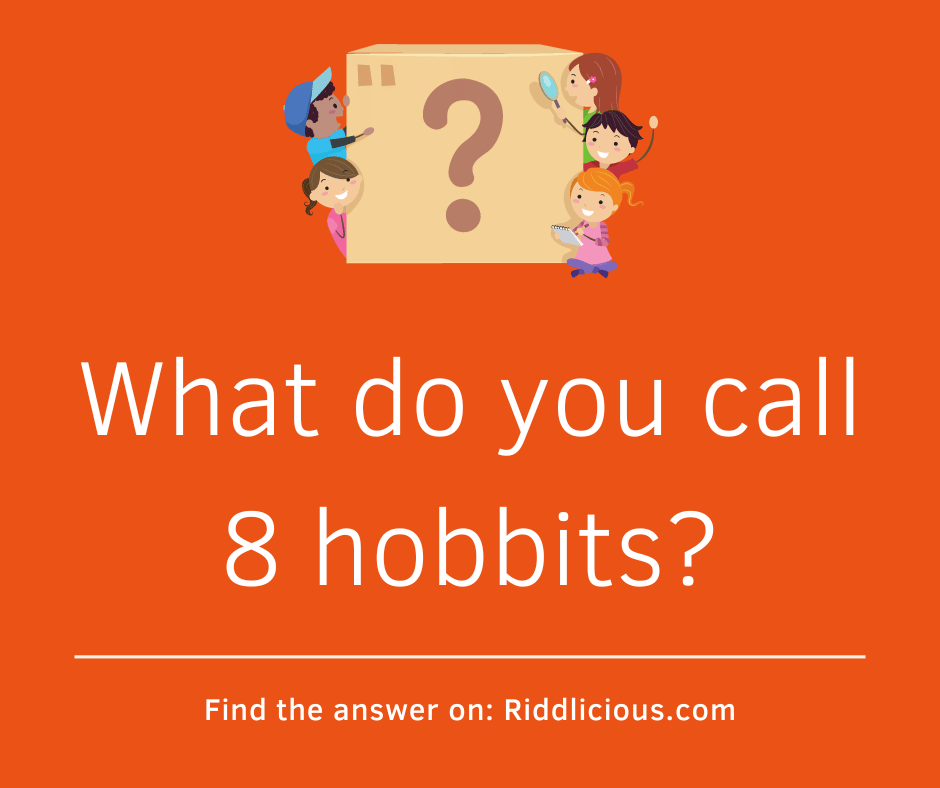 Riddle: What do you call 8 hobbits?