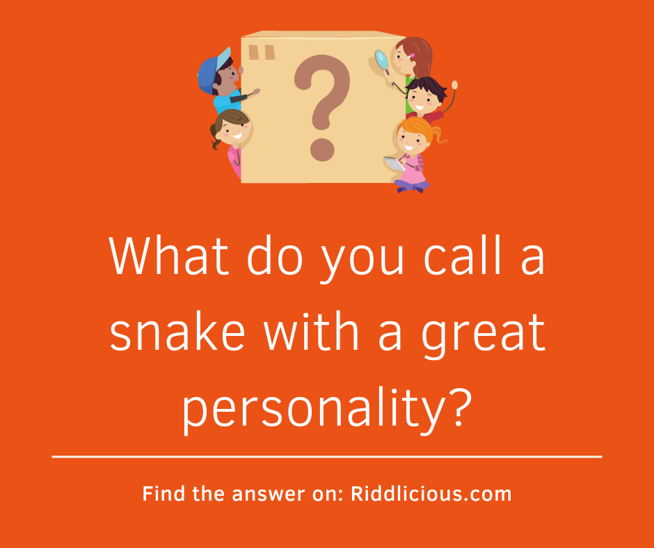 Riddle: What do you call a snake with a great personality?