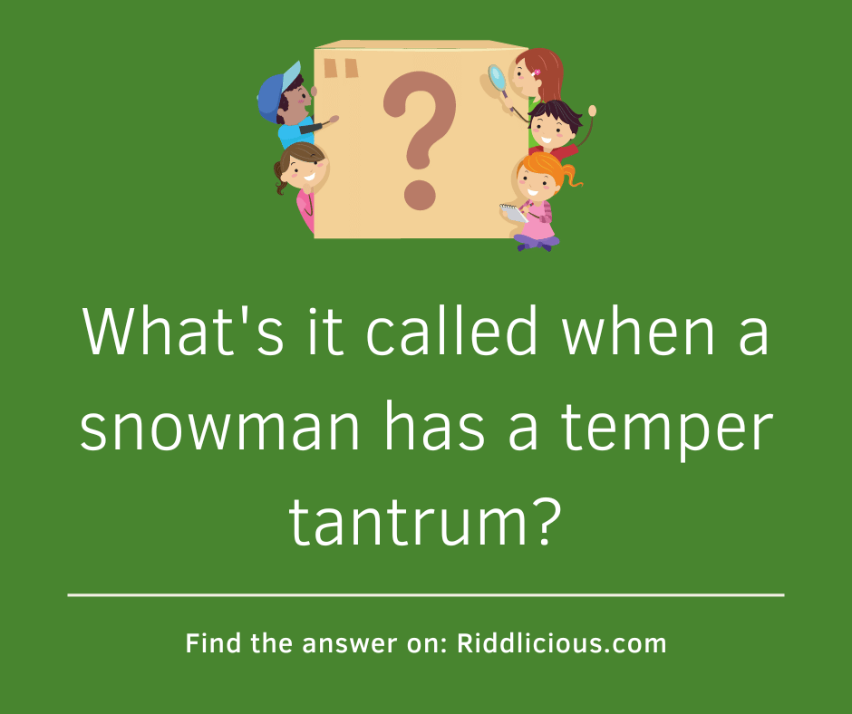 Riddle: What's it called when a snowman has a temper tantrum?