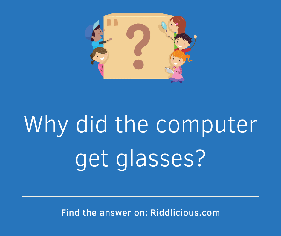 Riddle: Why did the computer get glasses?