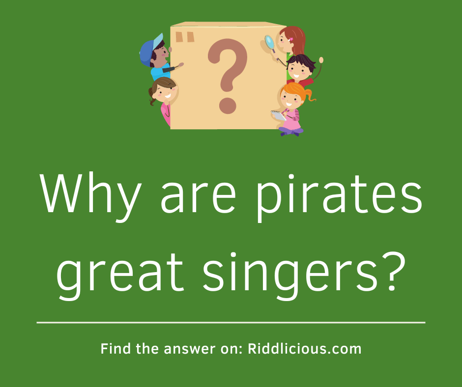 Riddle: Why are pirates great singers?