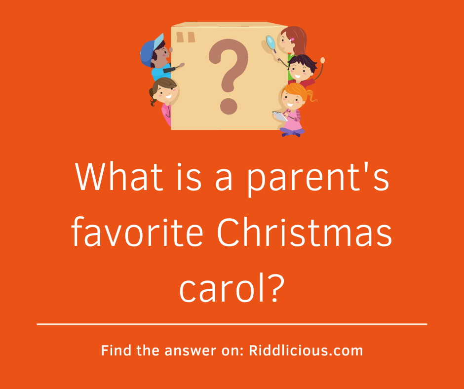 Riddle: What is a parent's favorite Christmas carol?