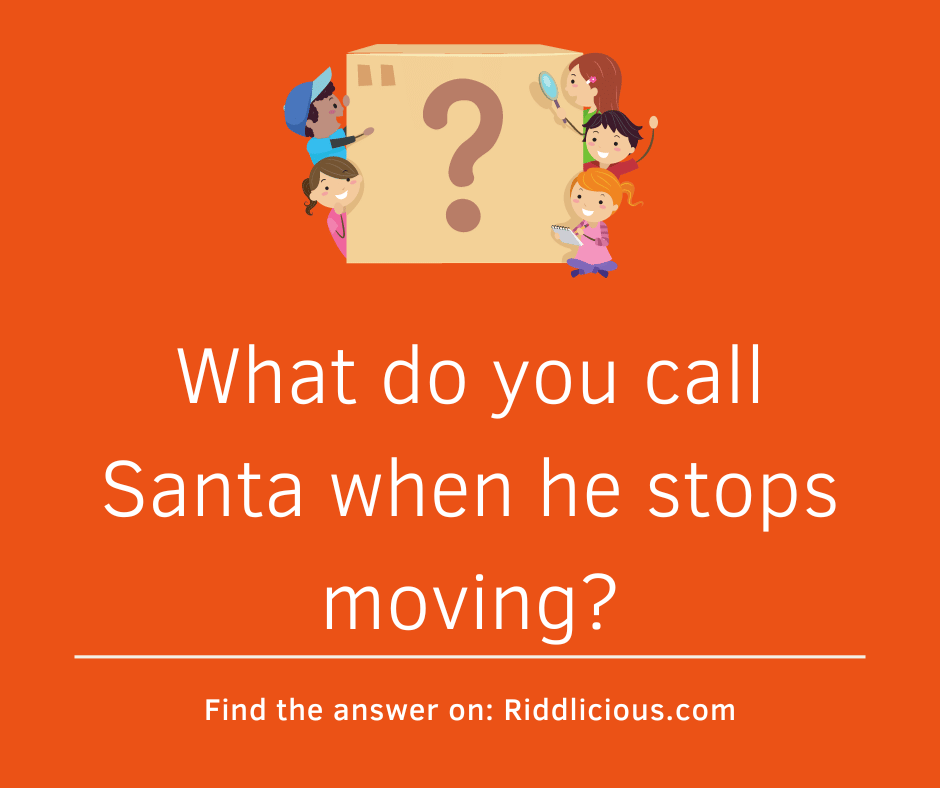 Riddle: What do you call Santa when he stops moving?