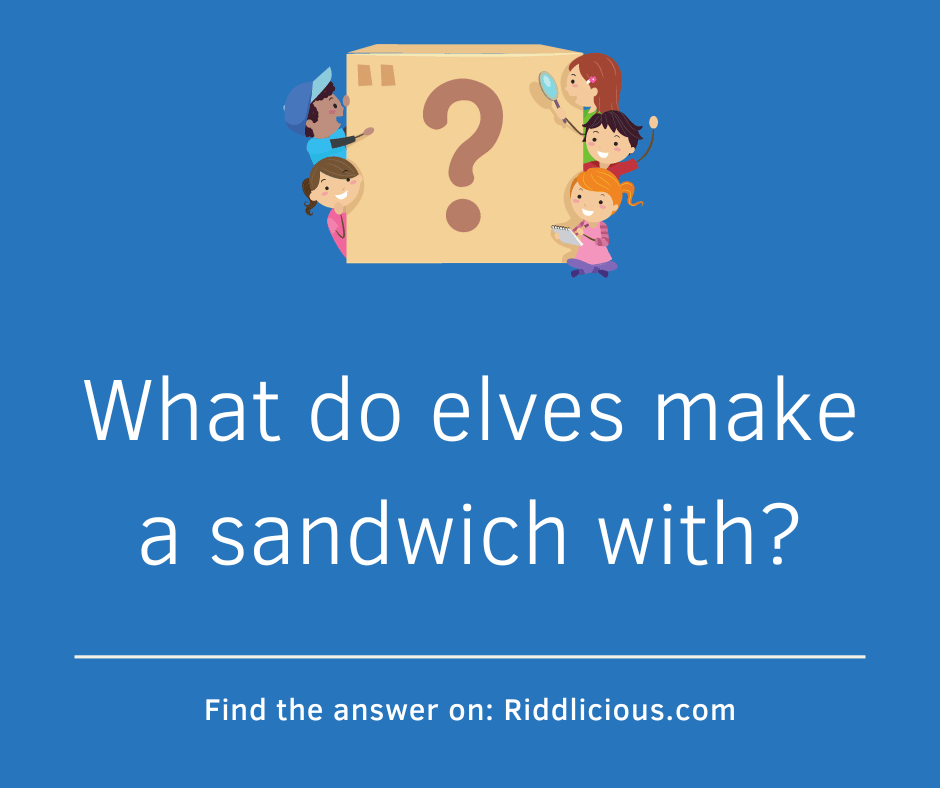 Riddle: What do elves make a sandwich with?