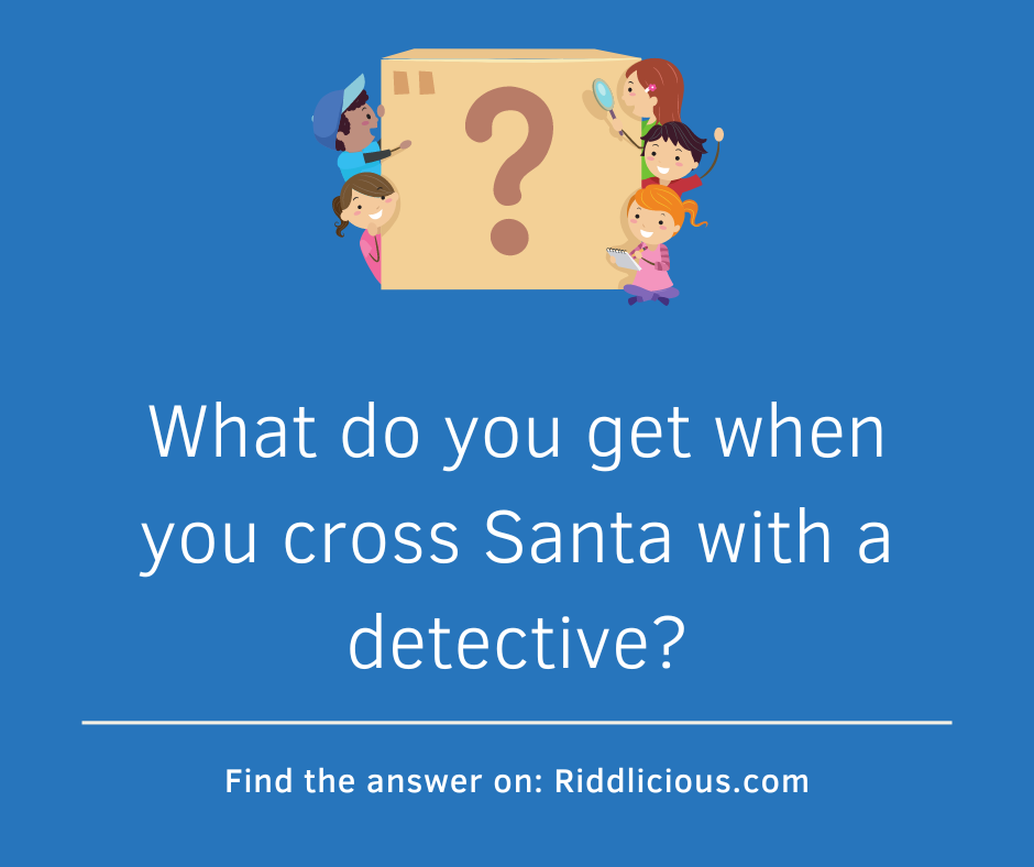 Riddle: What do you get when you cross Santa with a detective?