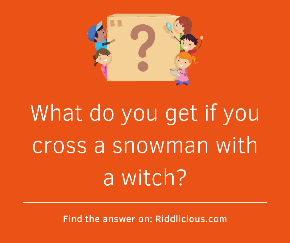 Riddle: What do you get if you cross a snowman with a witch?