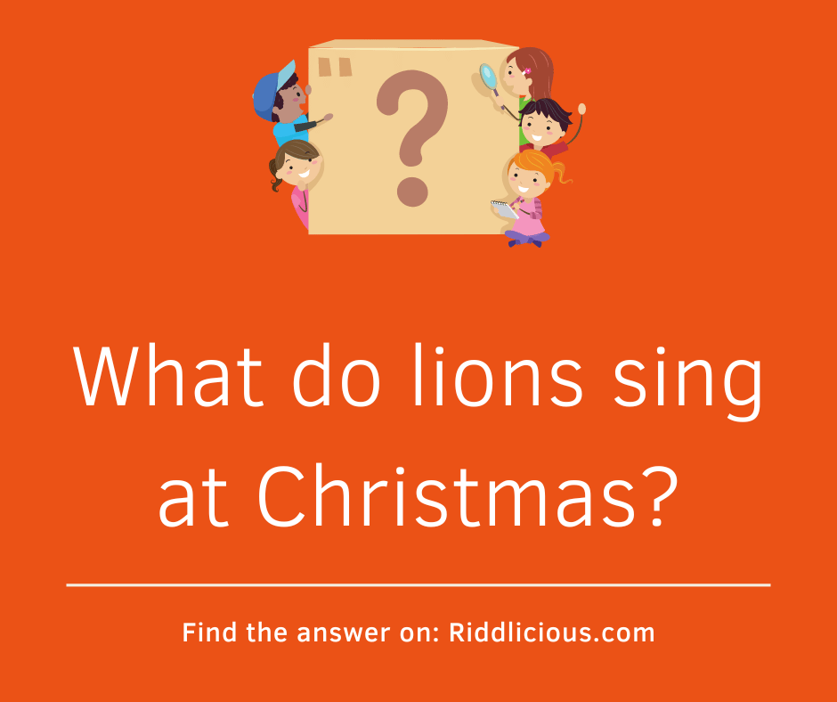 Riddle: What do lions sing at Christmas?