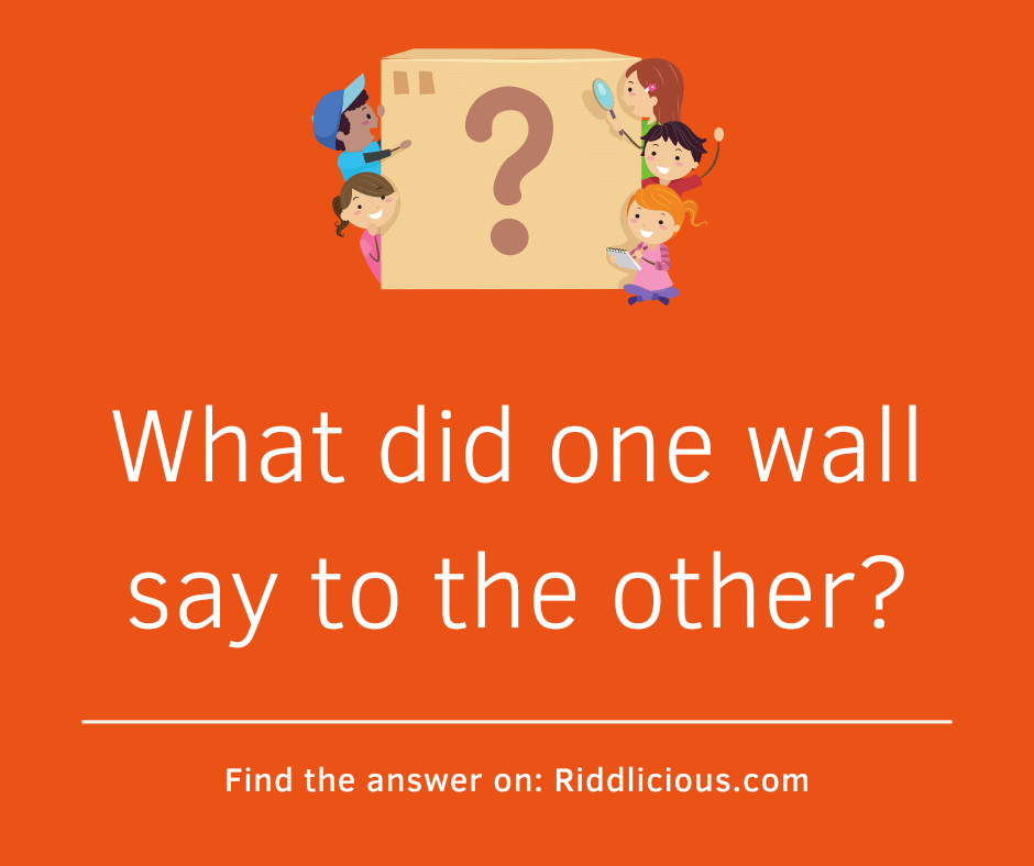 Riddle: What did one wall say to the other?