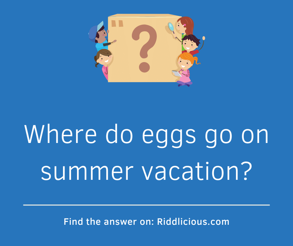 Riddle: Where do eggs go on summer vacation?
