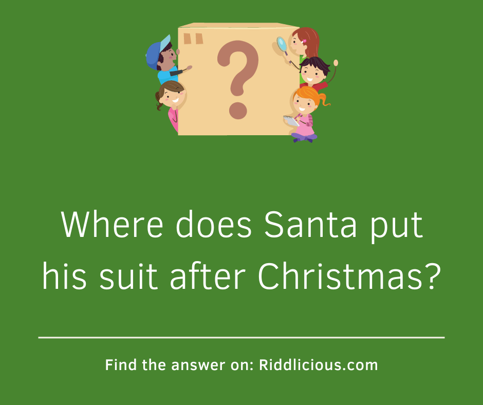 Riddle: Where does Santa put his suit after Christmas?