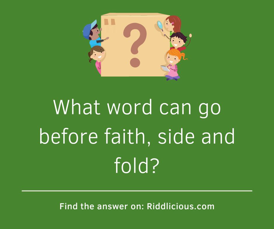 Riddle: What word can go before faith, side and fold?
