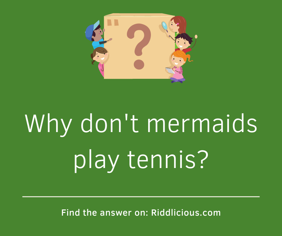 Riddle: Why don't mermaids play tennis?