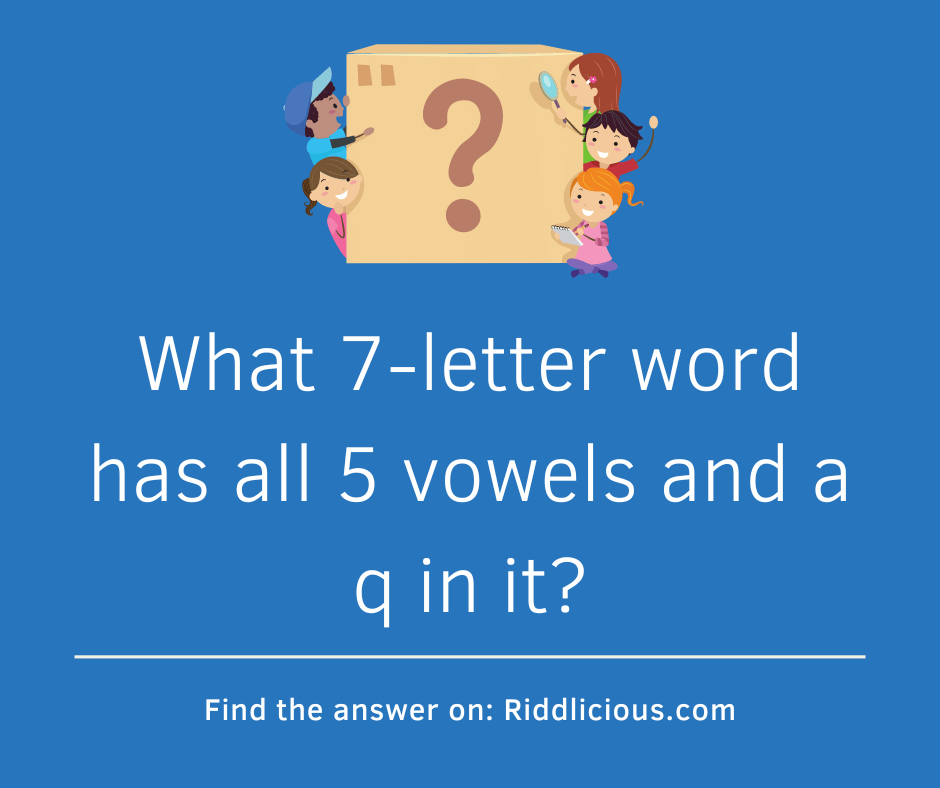 Riddle: What 7-letter word has all 5 vowels and a q in it?