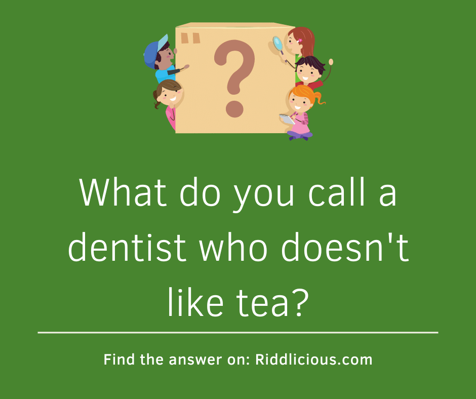 Riddle: What do you call a dentist who doesn't like tea?