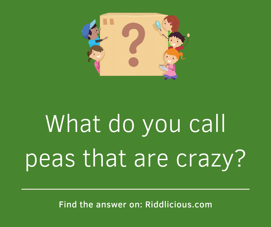 Riddle: What do you call peas that are crazy?